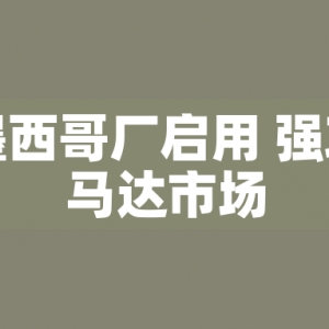 東元墨西哥廠(chǎng)啟用 強(qiáng)攻美洲馬達(dá)市場(chǎng)
