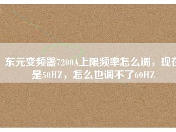 東元變頻器7200A上限頻率怎么調(diào)，現(xiàn)在是50HZ，怎么也調(diào)不了60HZ
