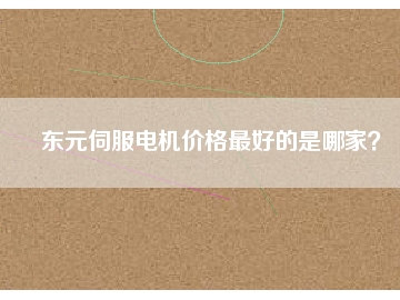 東元伺服電機(jī)價格最好的是哪家？