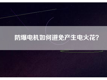 防爆電機(jī)如何避免產(chǎn)生電火花？