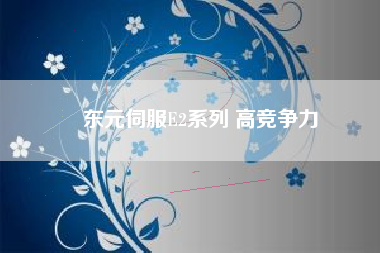 東元伺服E2系列 高競(jìng)爭(zhēng)力